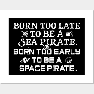 Born To Late To Be A Sea Pirate, Born Too Early To Be A Space Pirate Posters and Art